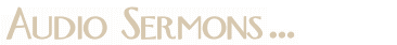 Listen to Audio Sermons...